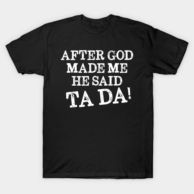 After God Made Me He Said Ta Da! Christian T-Shirt by BDAZ